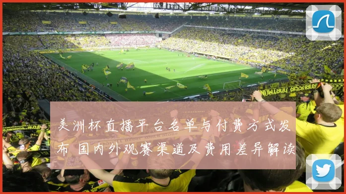美洲杯直播平台名单与付费方式发布 国内外观赛渠道及费用差异解读