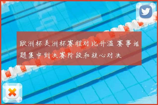 欧洲杯美洲杯赛程对比升温 赛事话题集中到决赛阶段和核心对决